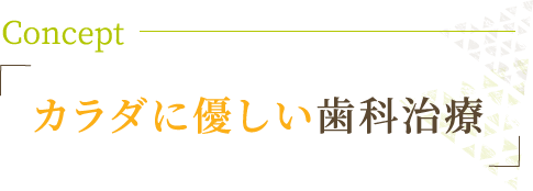 カラダに優しい歯科治療Concept